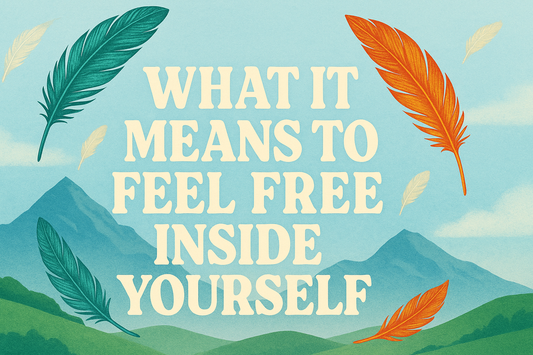 What It Means to Feel Free Inside Yourself